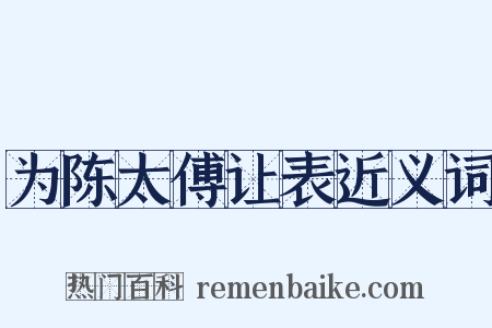 为陈太傅让表近义词是什么意思的图片
